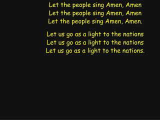 Let the people sing Amen, Amen Let the people sing Amen, Amen Let the people sing Amen, Amen.