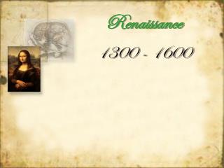 Renaissance 1300 - 1600