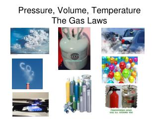 Pressure, Volume, Temperature The Gas Laws