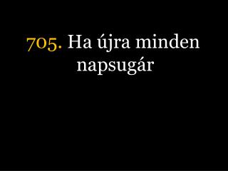 705. Ha újra minden napsugár