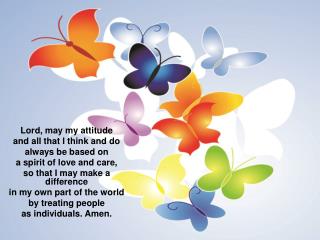 Lord, may my attitude and all that I think and do always be based on a spirit of love and care,