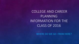 College and career Planning Information for the class of 2016
