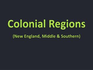 Colonial Regions (New England, Middle &amp; Southern)