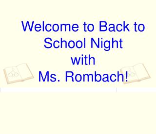 Welcome to Back to School Night with Ms. Rombach!