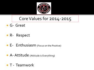 G- Great R- Respect E- Enthusiasm (Focus on the Positive)