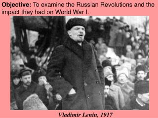 Objective: To examine the Russian Revolutions and the impact they had on World War I.