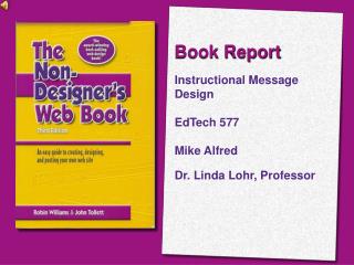 Book Report Instructional Message Design EdTech 577 Mike Alfred Dr. Linda Lohr, Professor