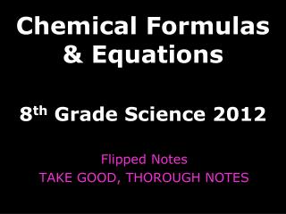 Chemical Formulas &amp; Equations 8 th Grade Science 2012