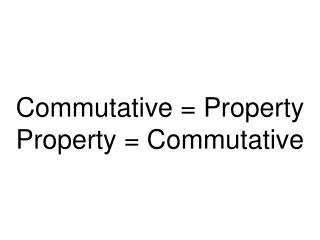 Commutative = Property Property = Commutative