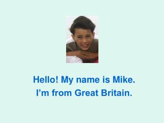 Hello! My name is Mike. I’m from Great Britain.