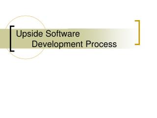 Upside Software 	Development Process