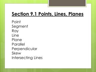 Section 9.1 Points, Lines, Planes Point Segment Ray Line Plane Parallel Perpendicular Skew