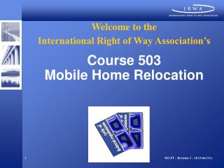 Welcome to the International Right of Way Association’s Course 503 Mobile Home Relocation