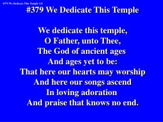 #379 We Dedicate This Temple We dedicate this temple, O Father, unto Thee,