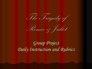 The Tragedy of Romeo &amp; Juliet Group Project Daily Instruction and Rubrics