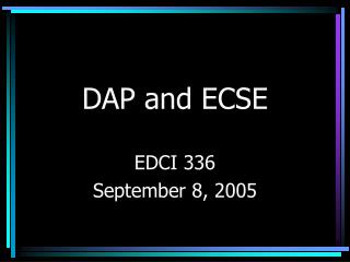 DAP and ECSE