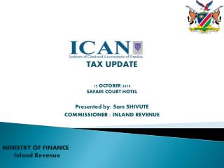 TAX UPDATE 15 OCTOBER 2014 SAFARI COURT HOTEL Presented by: Sam SHIVUTE