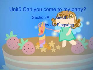 Unit5 Can you come to my party? Section A （ period1 ） by Jin Pingyang