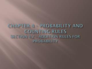 Chapter 4 – Probability and Counting Rules section 4.2 – Addition Rules for Probability