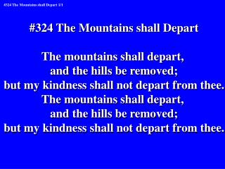 #324 The Mountains shall Depart The mountains shall depart, and the hills be removed;