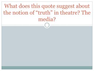 What does this quote suggest about the notion of “truth” in theatre? The media?