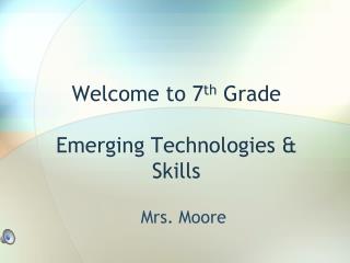 Welcome to 7 th Grade Emerging Technologies &amp; Skills