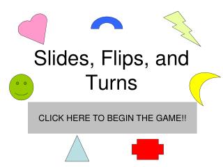 Slides, Flips, and Turns
