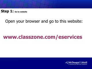 Open your browser and go to this website: classzone/eservices