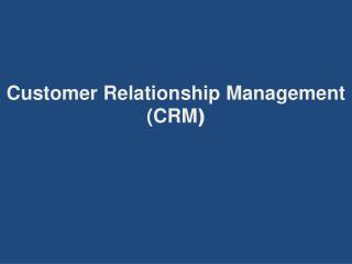 Customer Relationship Management (CRM )