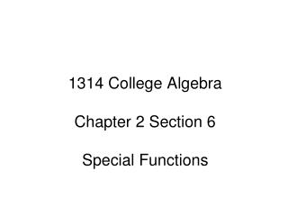 1314 College Algebra Chapter 2 Section 6 Special Functions