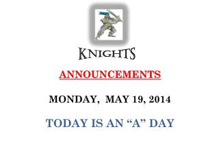 ANNOUNCEMENTS MONDAY, MAY 19, 2014 TODAY IS AN “A” DAY