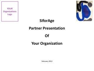 SIforAge Partner Presentation Of Your Organization Februa ry 2013