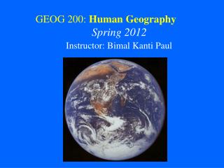GEOG 200: Human Geography Spring 2012 Instructor: Bimal Kanti Paul
