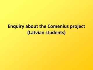 Enquiry about the Comenius project (Latvian students)