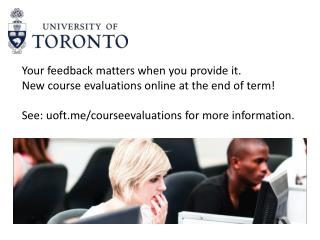Your feedback matters when you provide it. New course evaluations online at the end of term!