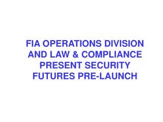 FIA OPERATIONS DIVISION AND LAW &amp; COMPLIANCE PRESENT SECURITY FUTURES PRE-LAUNCH