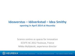 Ideaverstas – Idéverkstad – Idea Smithy opening in April 2014 at Heureka