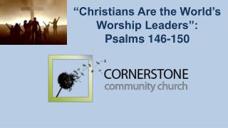 “Christians Are the World’s Worship Leaders”: Psalms 146-150