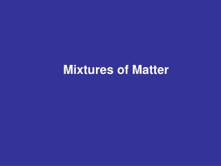 Mixtures of Matter