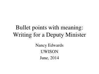 Bullet points with meaning: Writing for a Deputy Minister