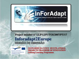 Project number n° LLP-LDV/TOI/2007/PT/17 Inforadapt2Europe SESSÃO DE EMERSÃO