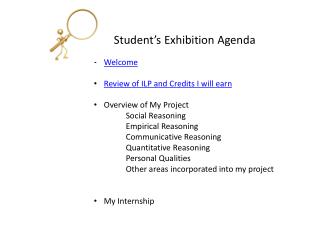 Student’s Exhibition Agenda Welcome Review of ILP and Credits I will earn Overview of My Project