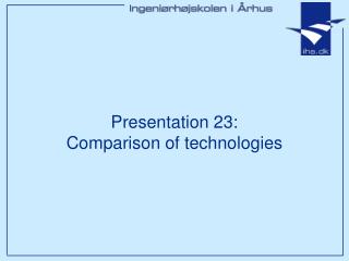 Presentation 23: Comparison of technologies