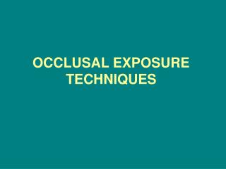 OCCLUSAL EXPOSURE TECHNIQUES