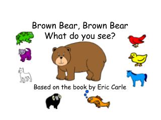 Brown bear, brown bear, What do you see?
