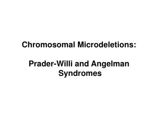 Chromosomal Microdeletions: Prader-Willi and Angelman Syndromes