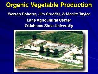Organic Vegetable Production Warren Roberts, Jim Shrefler, &amp; Merritt Taylor