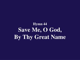 Hymn 44 Save Me, O God, By Thy Great Name