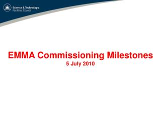 EMMA Commissioning Milestones 5 July 2010
