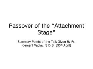 Passover of the “ Attachment Stage ”